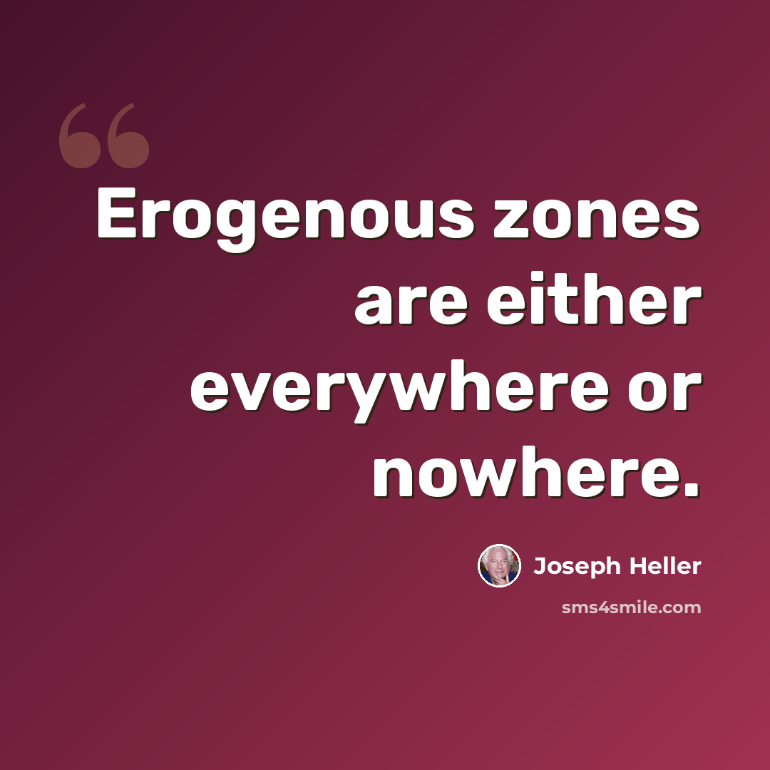 “Erogenous zones are either everywhere or nowhere.” quote by Joseph Heller