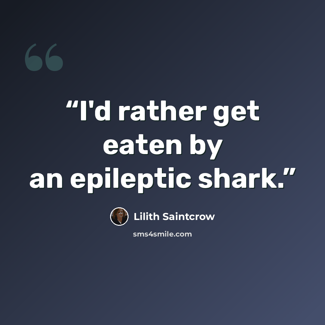 “I'd rather get eaten by an epileptic shark.” quote by Lilith Saintcrow