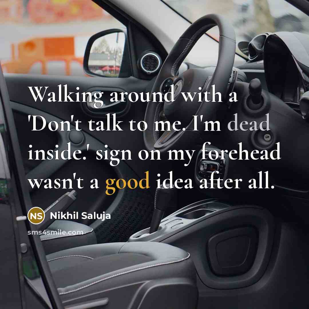“Walking around with a 'Don't talk to me. I'm dead inside.' sign on my forehead wasn't a good idea after all.” quote by Nikhil Saluja