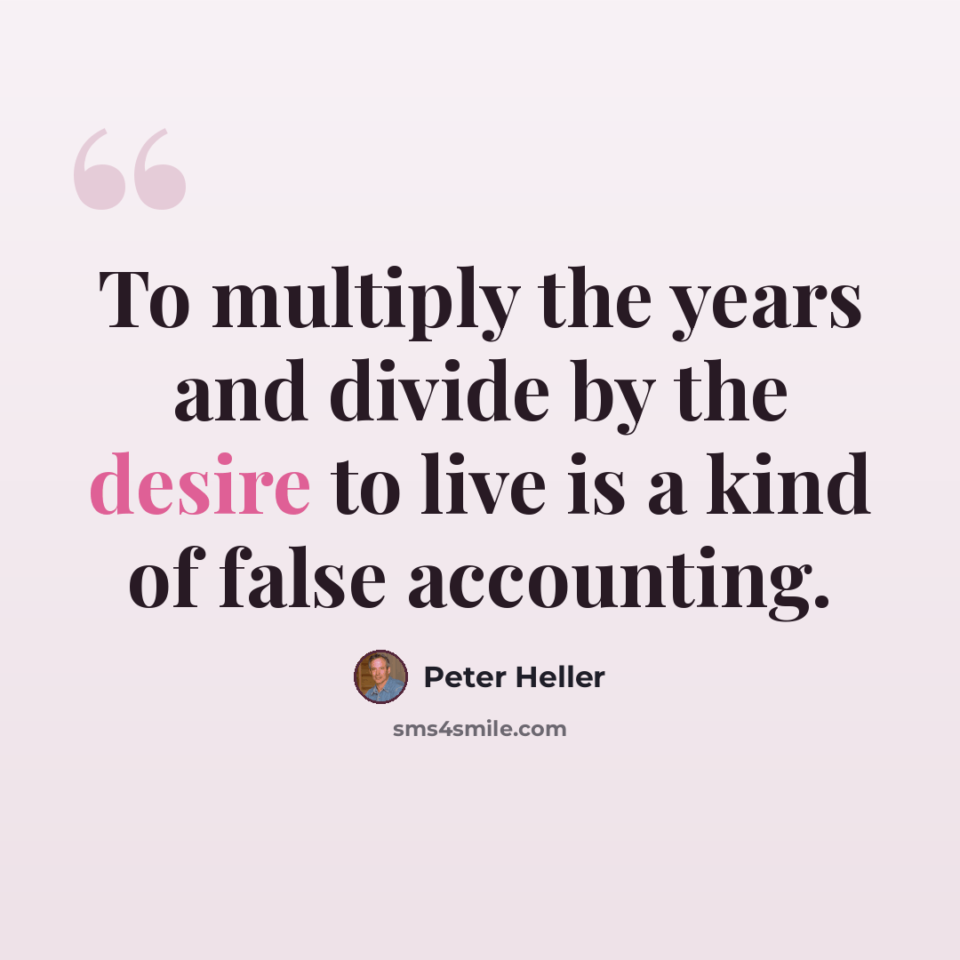 “To multiply the years and divide by the desire to live is a kind of false accounting.” quote by Peter Heller