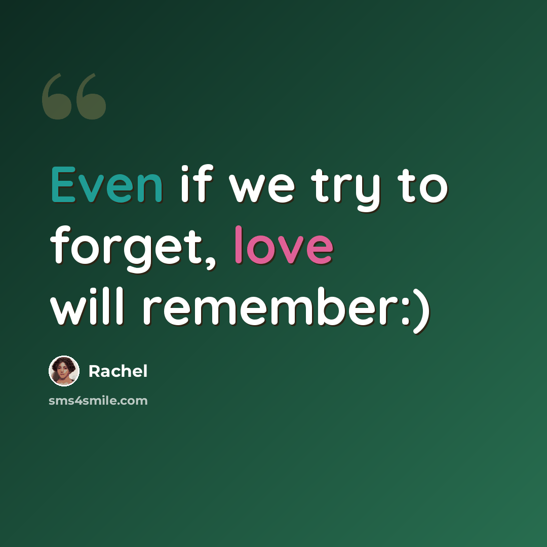 “Even if we try to forget, love will remember:)” quote by Rachel