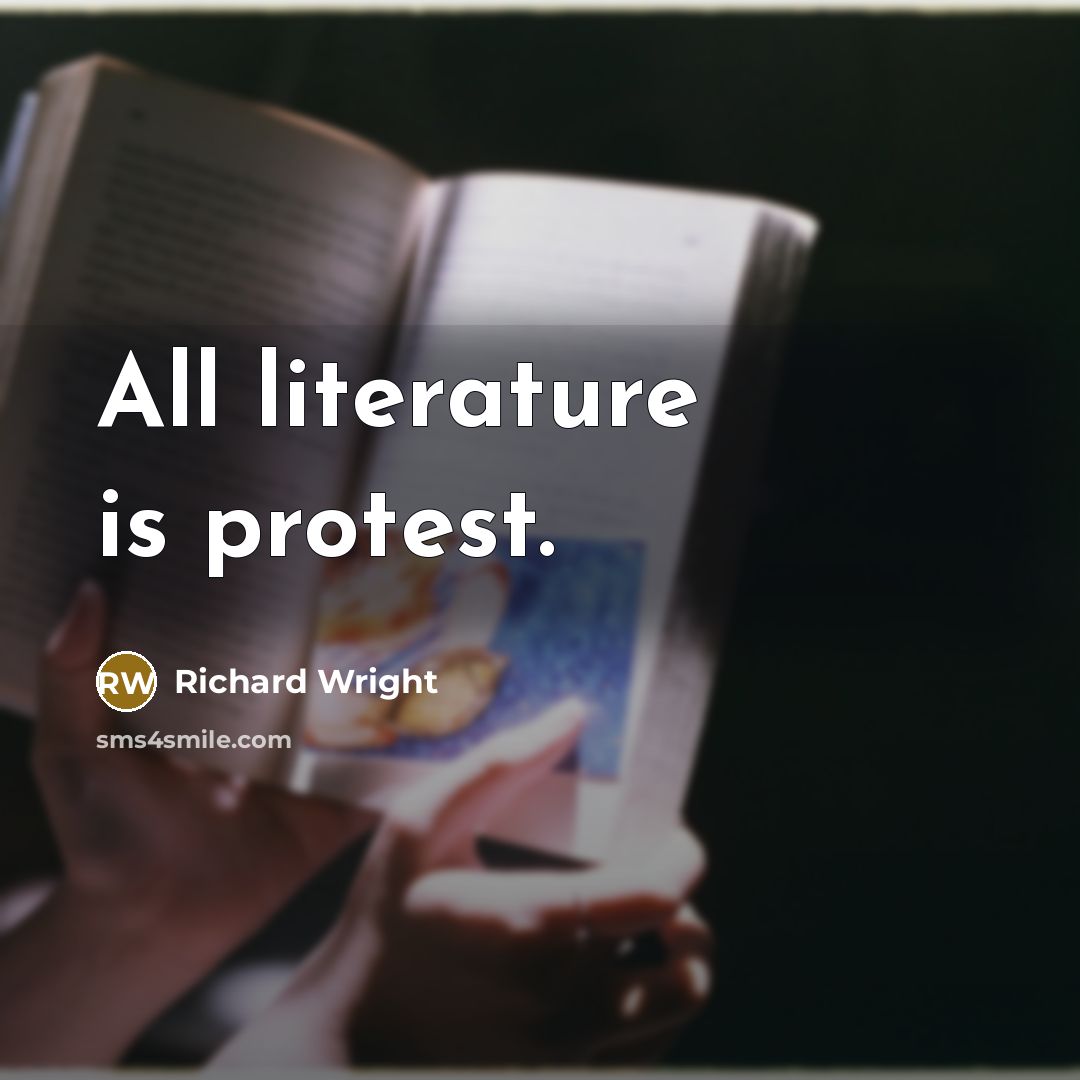 “All literature is protest.” quote by Richard Wright