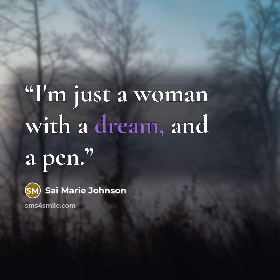 “I'm just a woman with a dream, and a pen.” quote by Sai Marie Johnson