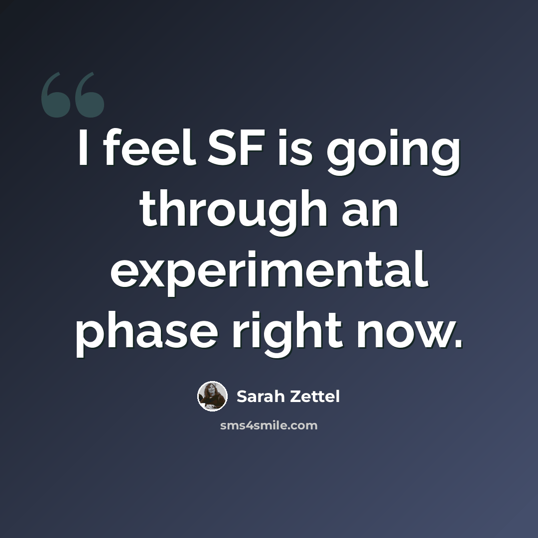 “I feel SF is going through an experimental phase right now.” quote by Sarah Zettel