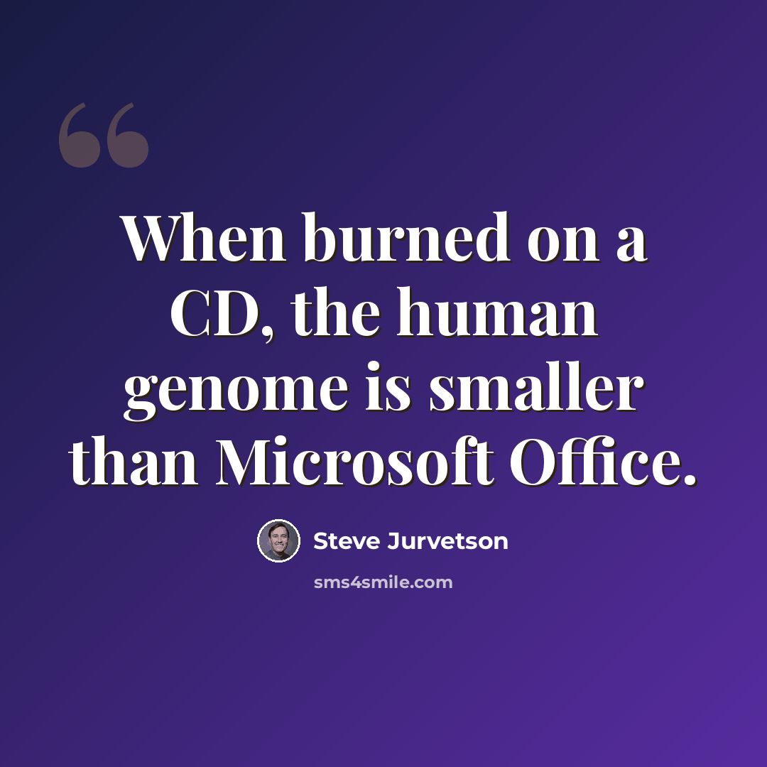 “When burned on a CD, the human genome is smaller than Microsoft Office.” quote by Steve Jurvetson