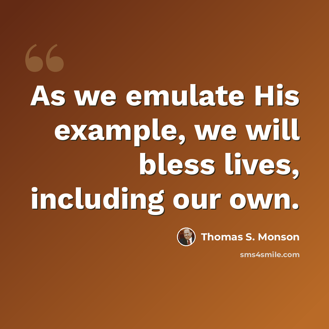 “As we emulate His example, we will bless lives, including our own.” quote by Thomas S. Monson