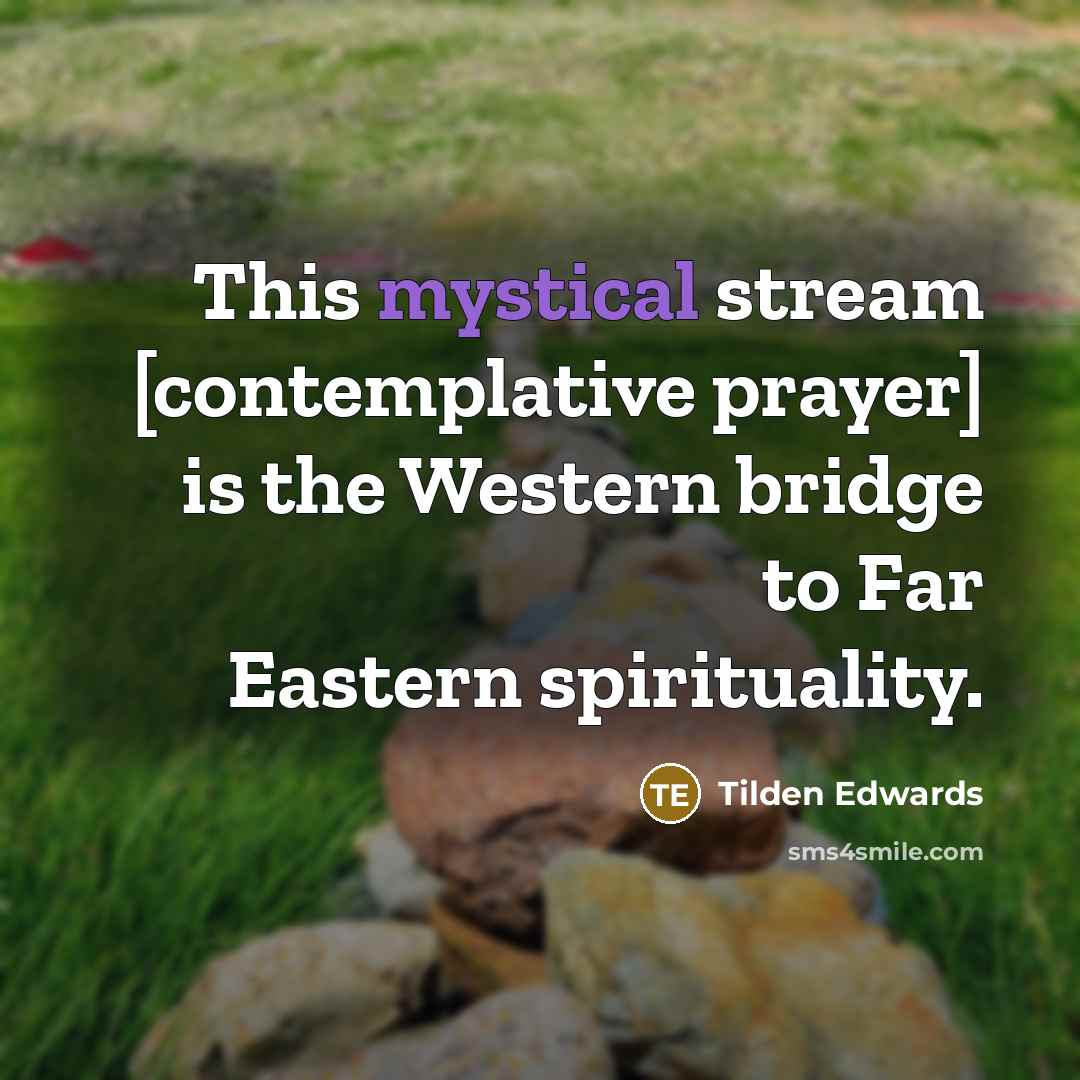 “This mystical stream [contemplative prayer] is the Western bridge to Far Eastern spirituality.” quote by Tilden Edwards