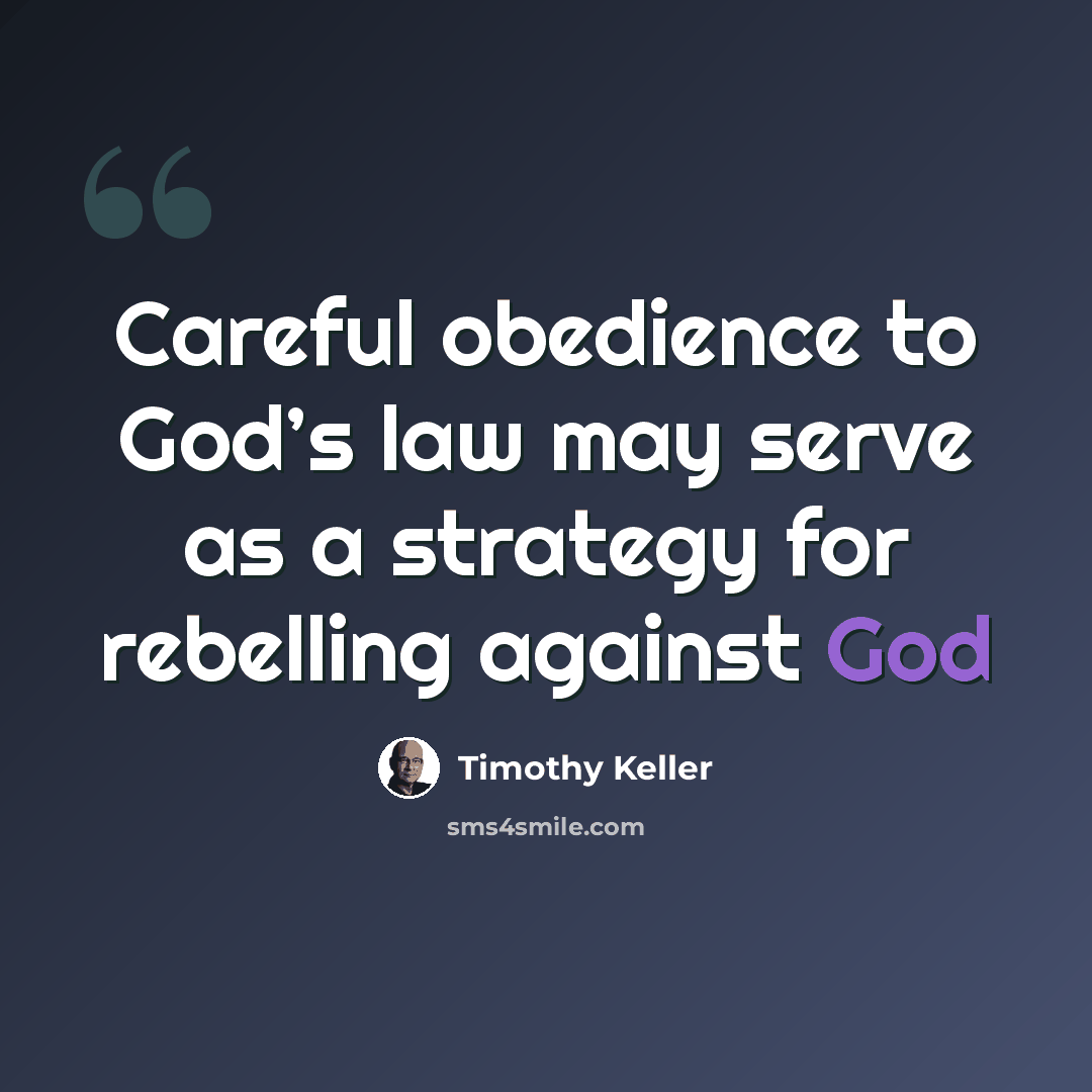 “Careful obedience to God’s law may serve as a strategy for rebelling against God” quote by Timothy Keller