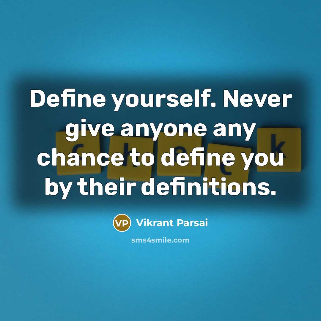 “Define yourself. Never give anyone any chance to define you by their definitions.” quote by Vikrant Parsai