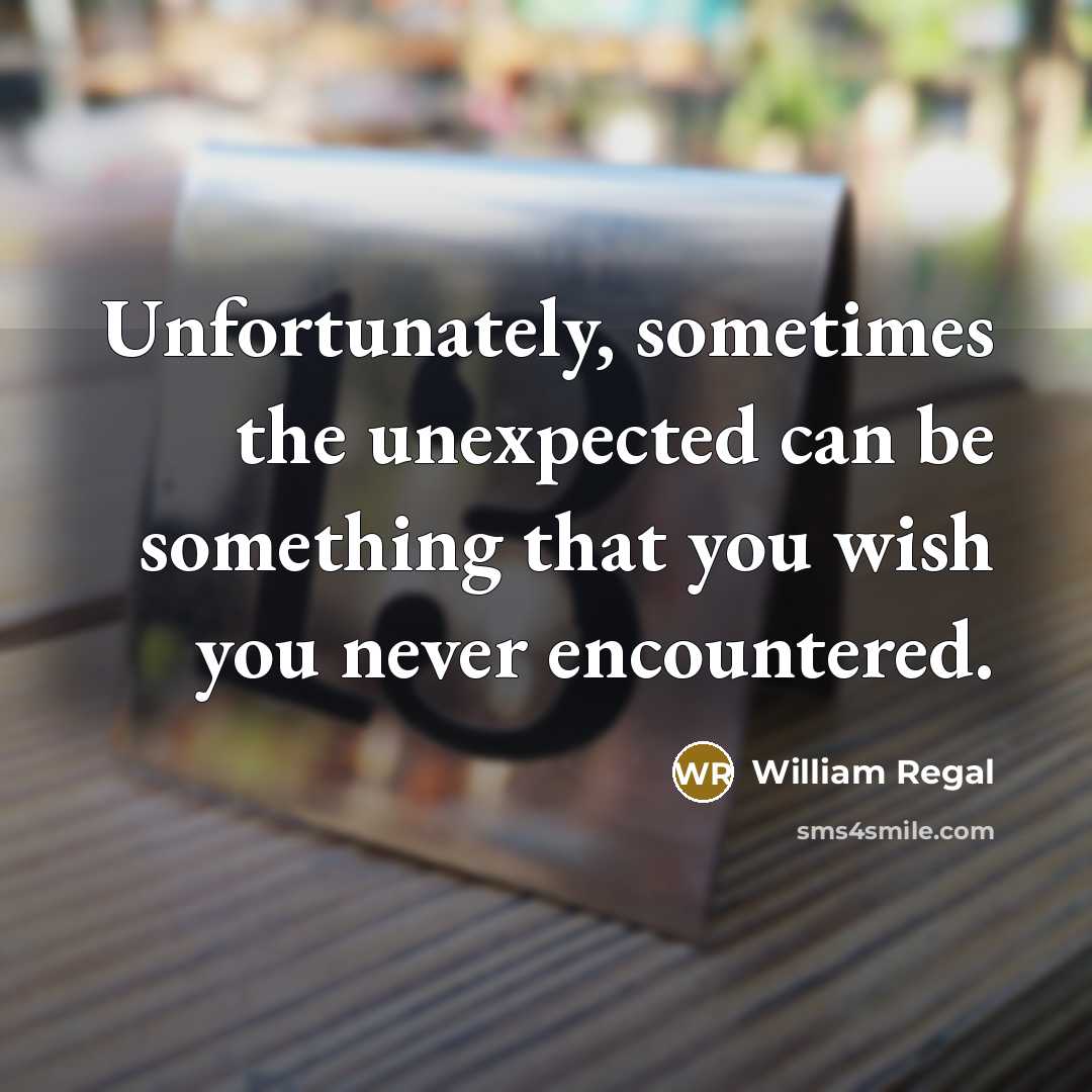 “Unfortunately, sometimes the unexpected can be something that you wish you never encountered.” quote by William Regal