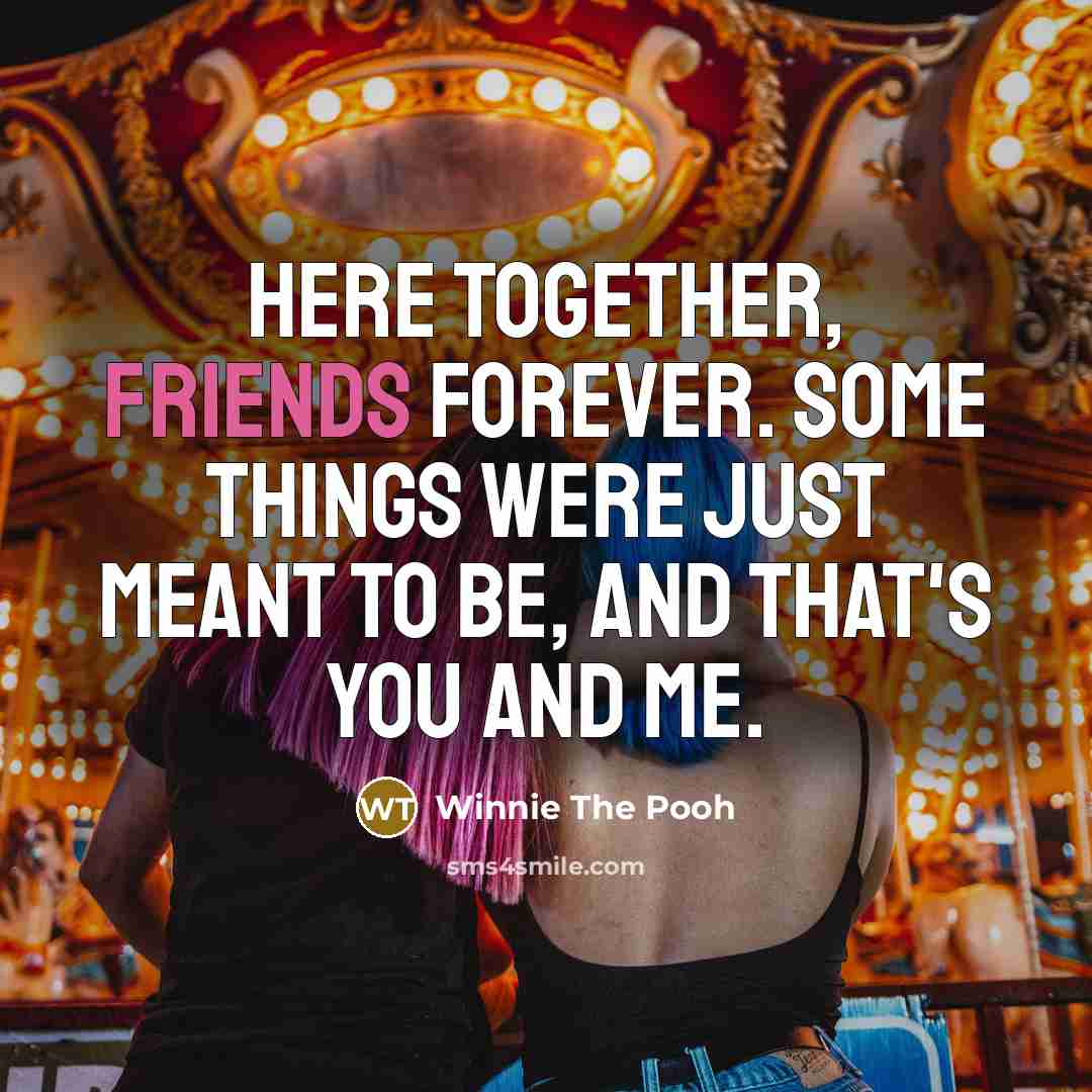 “Here together, friends forever. Some things were just meant to be, and that's you and me.” quote by Winnie The Pooh