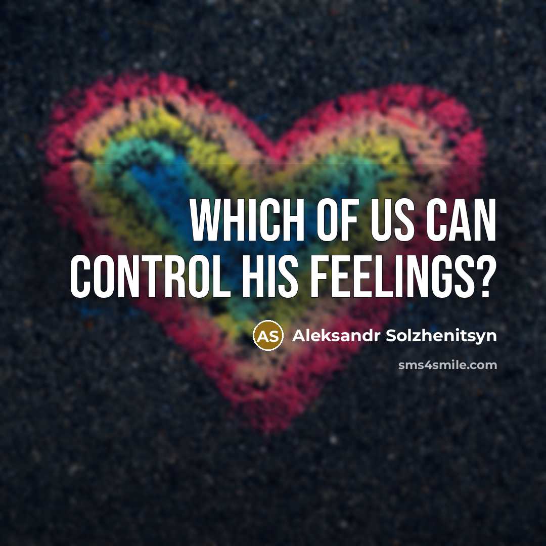 “Which of us can control his feelings?” quote by Aleksandr Solzhenitsyn