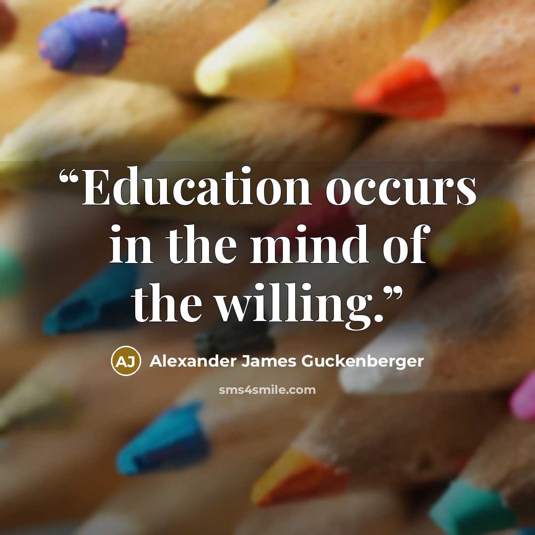 “Education occurs in the mind of the willing.” quote by Alexander James Guckenberger