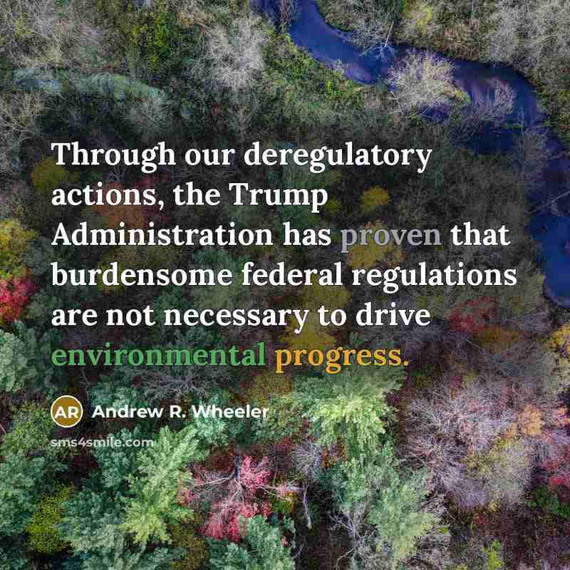 “Through our deregulatory actions, the Trump Administration has proven that burdensome federal regulations are not necessary to drive environmental progress.” quote by Andrew R. Wheeler