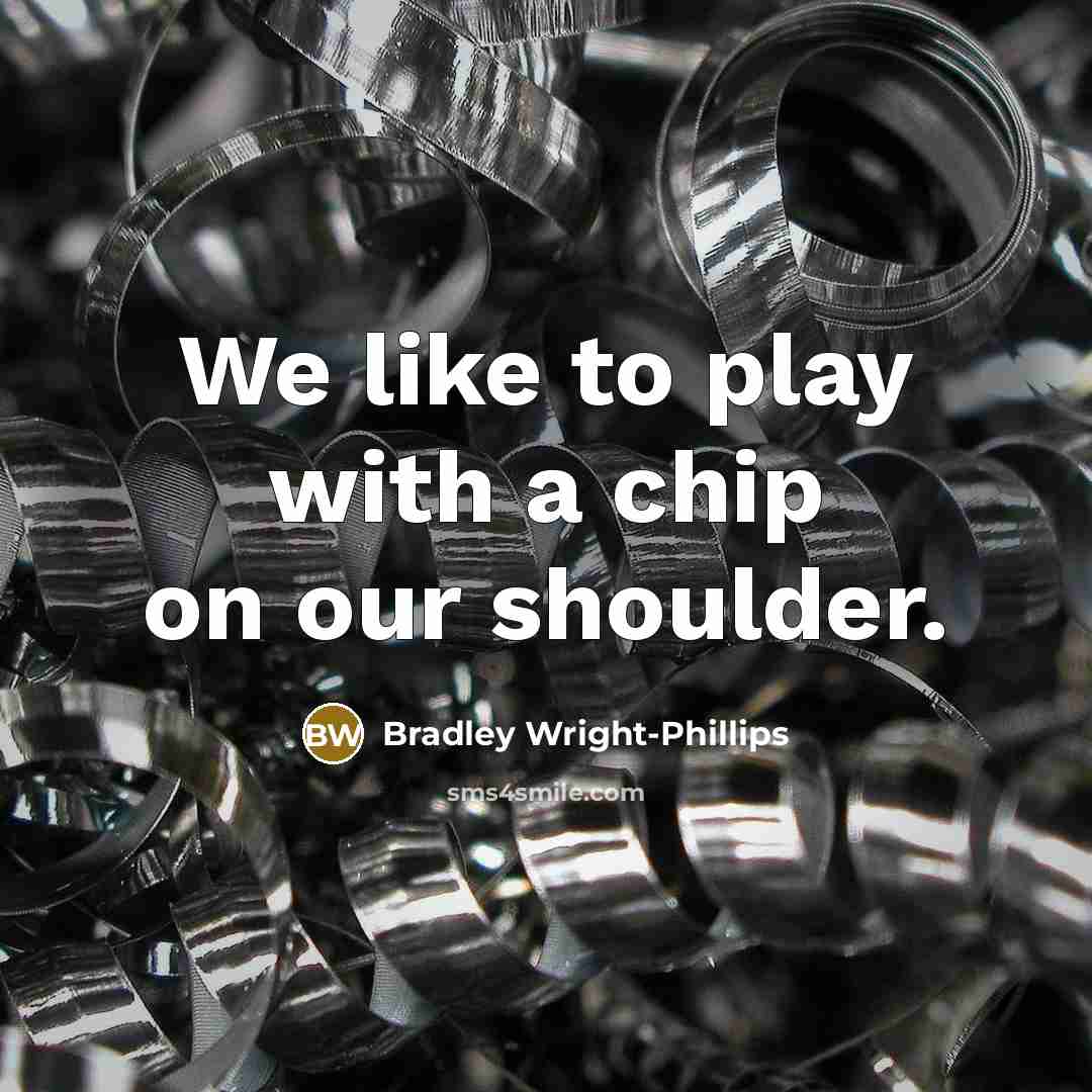 “We like to play with a chip on our shoulder.” quote by Bradley Wright-Phillips