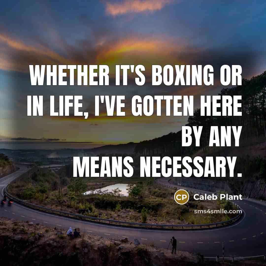 “Whether it's boxing or in life, I've gotten here by any means necessary.” quote by Caleb Plant