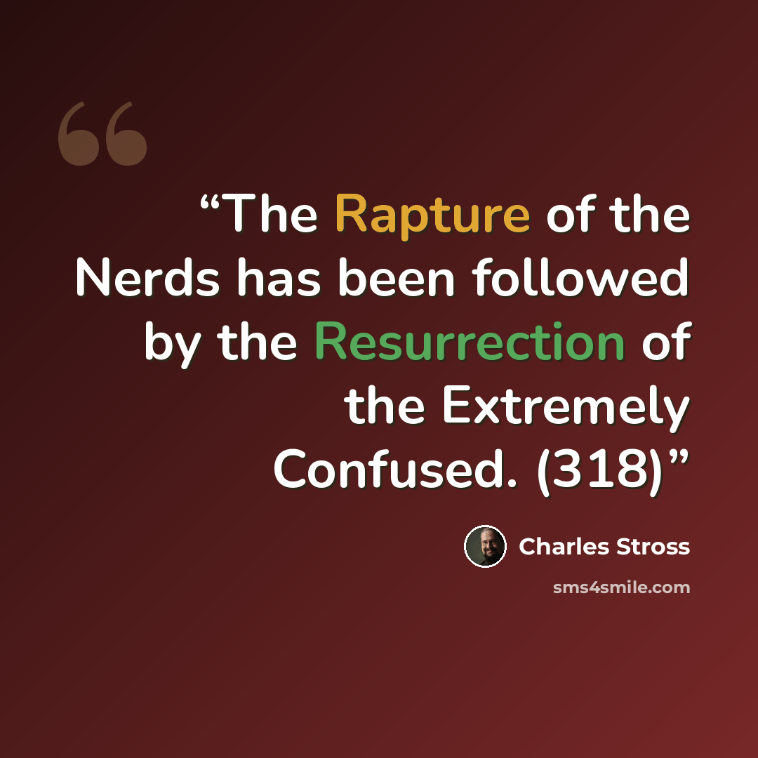 “The Rapture of the Nerds has been followed by the Resurrection of the Extremely Confused. (318)” quote by Charles Stross