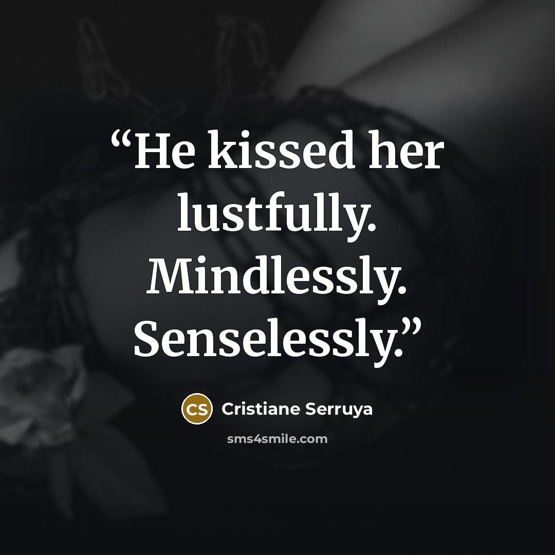 “He kissed her lustfully. Mindlessly. Senselessly.” quote by Cristiane Serruya