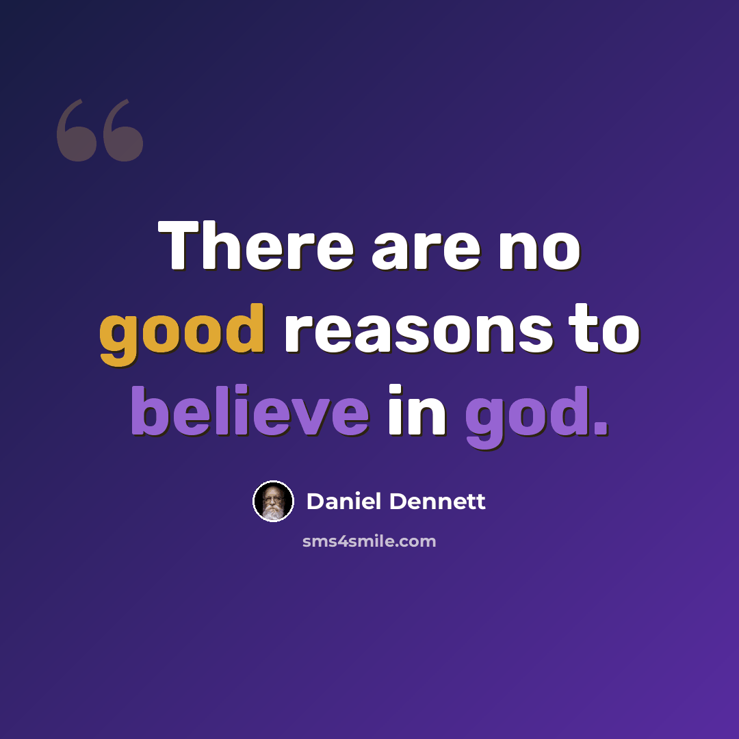 “There are no good reasons to believe in god.” quote by Daniel Dennett