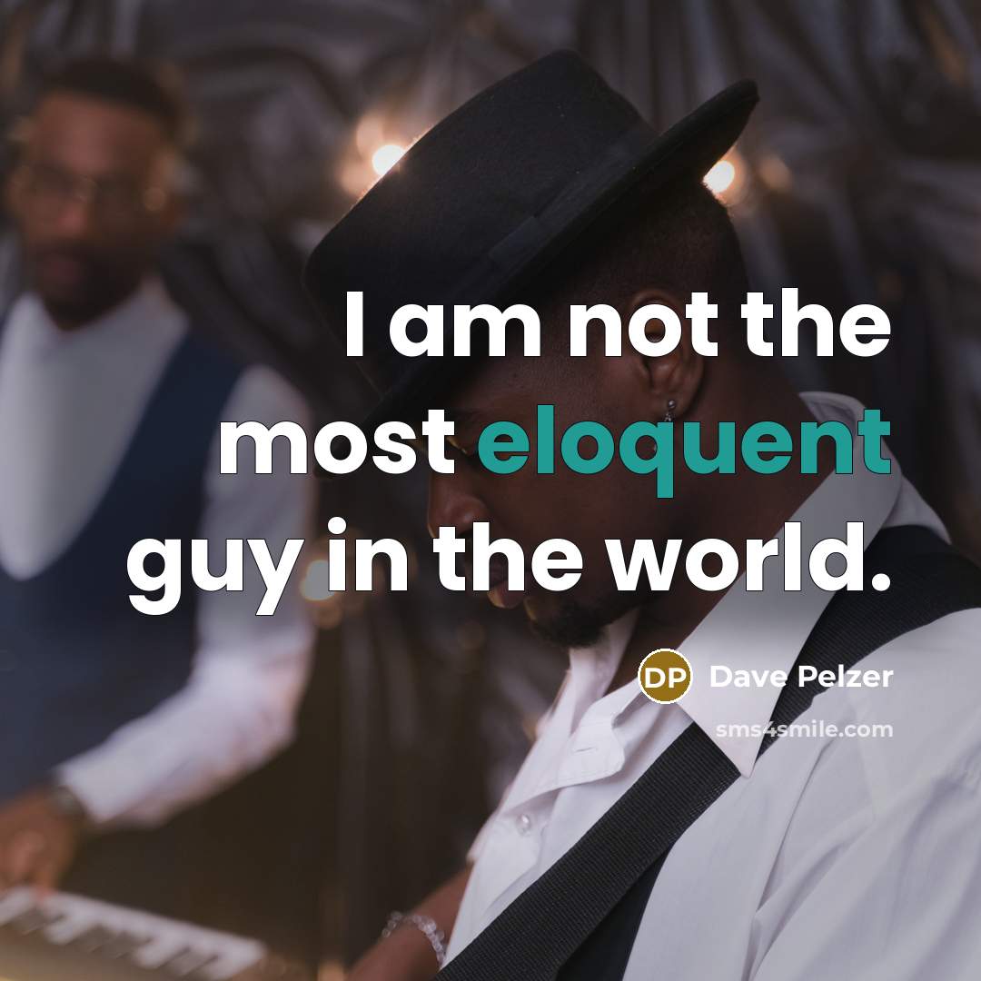 “I am not the most eloquent guy in the world.” quote by Dave Pelzer