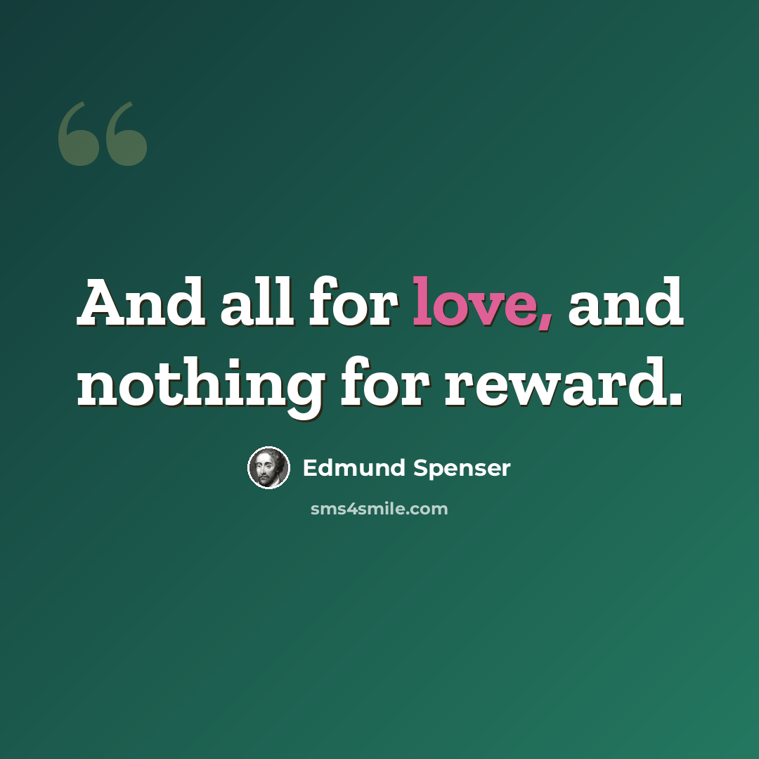 “And all for love, and nothing for reward.” quote by Edmund Spenser