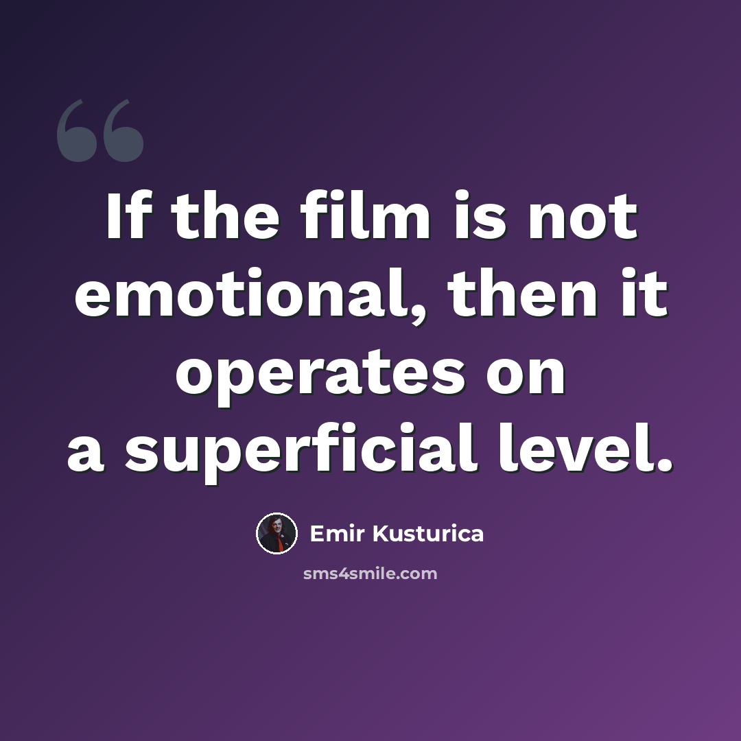 “If the film is not emotional, then it operates on a superficial level.” quote by Emir Kusturica