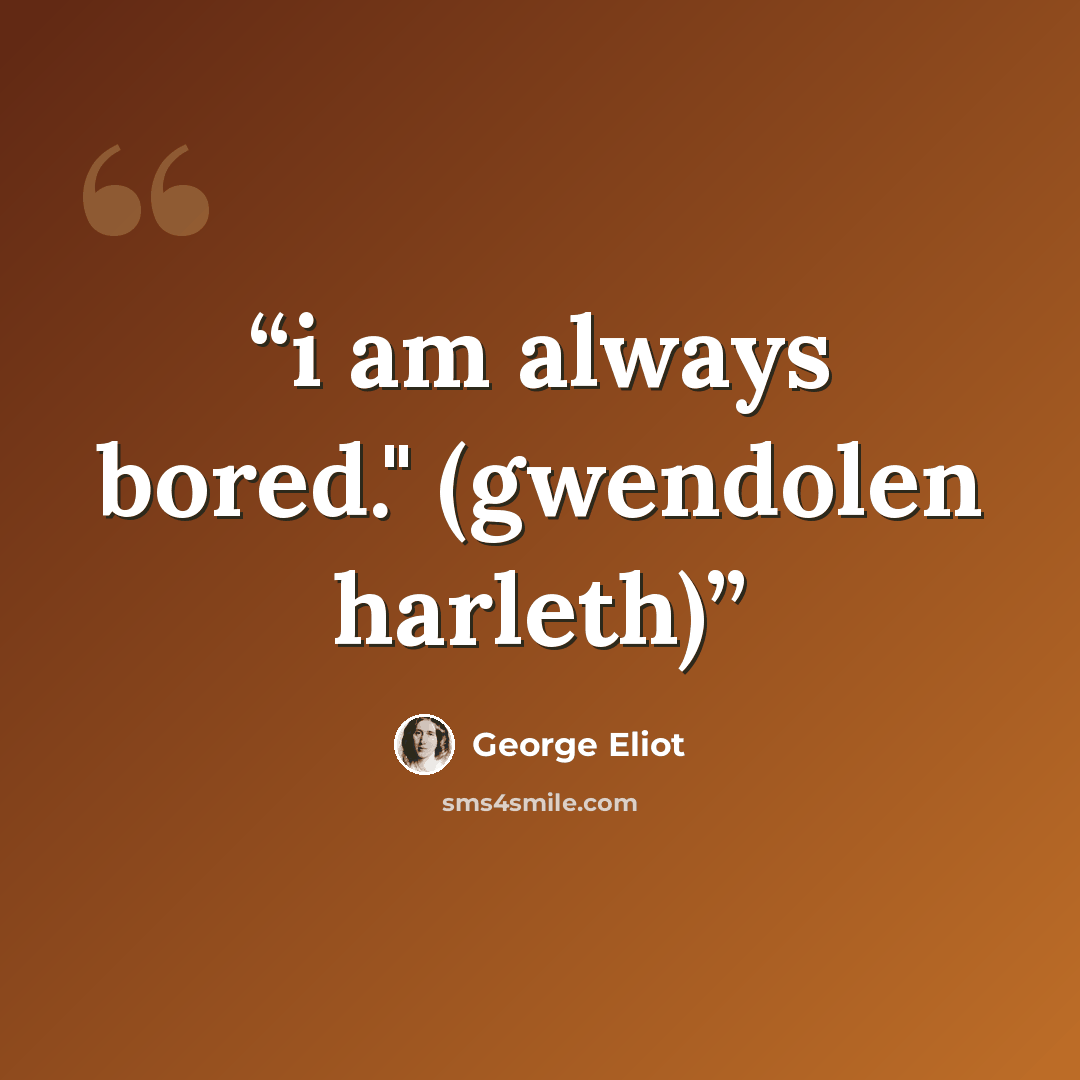 “i am always bored." (gwendolen harleth)” quote by George Eliot