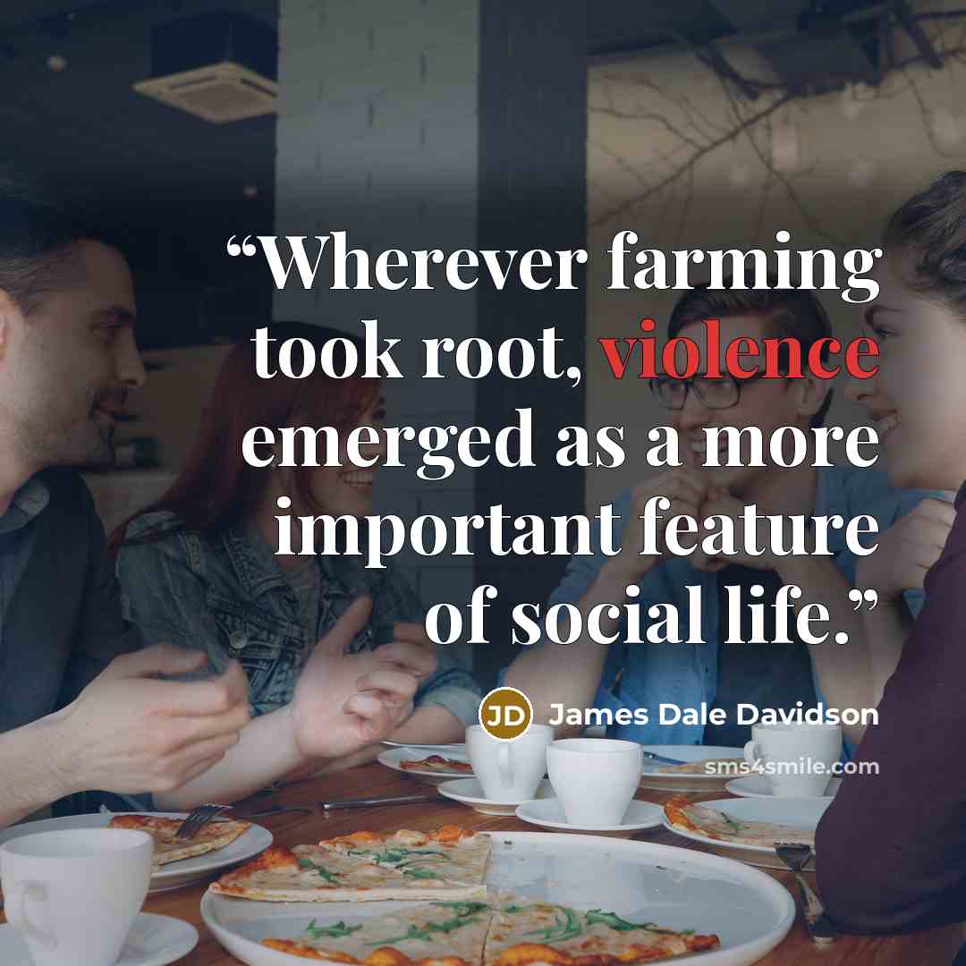 “Wherever farming took root, violence emerged as a more important feature of social life.” quote by James Dale Davidson