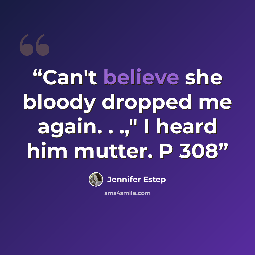 “Can't believe she bloody dropped me again. . .," I heard him mutter. P 308” quote by Jennifer Estep
