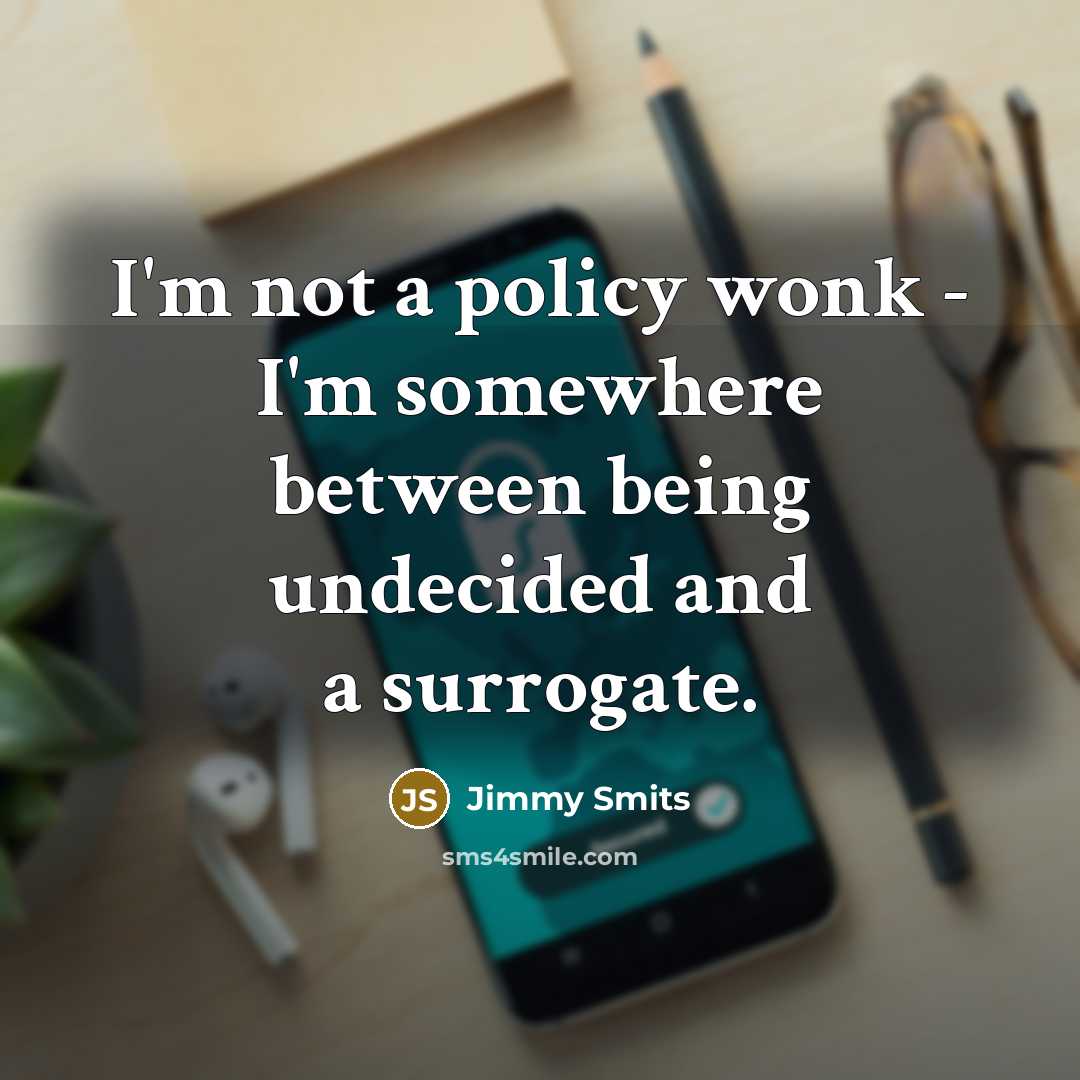 “I'm not a policy wonk - I'm somewhere between being undecided and a surrogate.” quote by Jimmy Smits