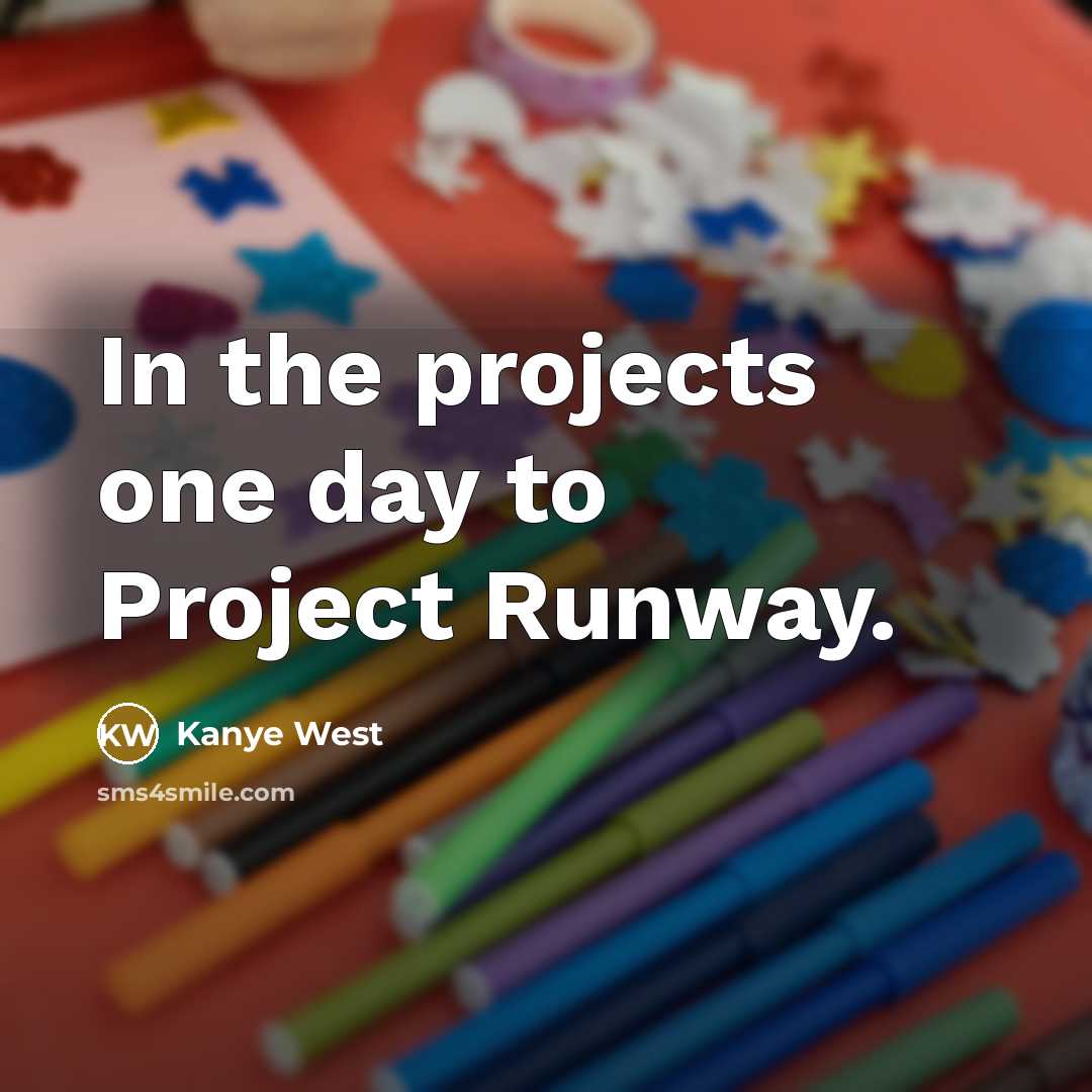 “In the projects one day to Project Runway.” quote by Kanye West