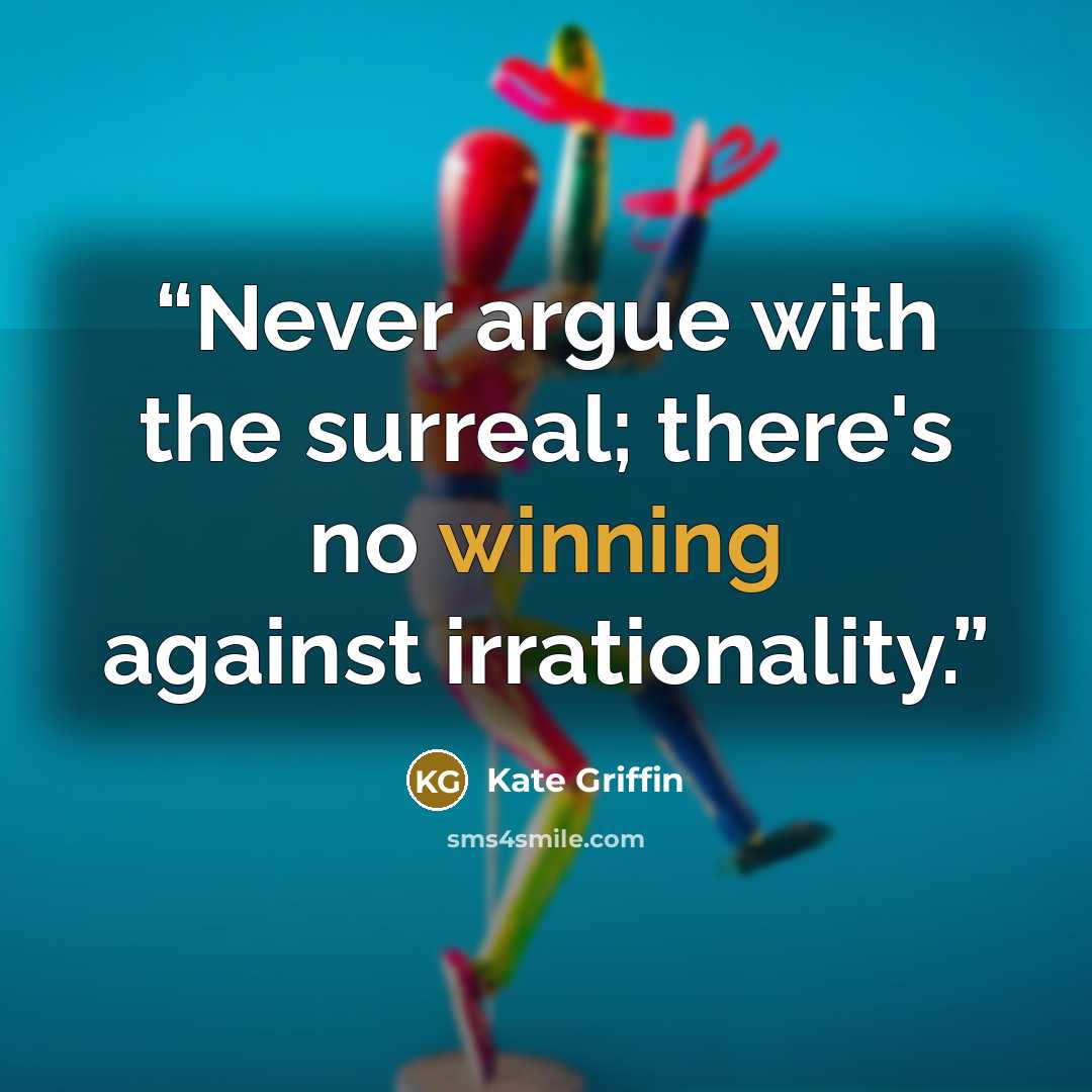 “Never argue with the surreal; there's no winning against irrationality.” quote by Kate Griffin