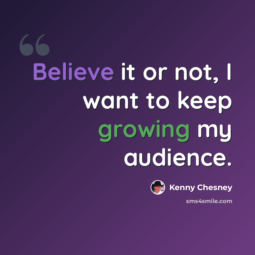 “Believe it or not, I want to keep growing my audience.” quote by Kenny Chesney