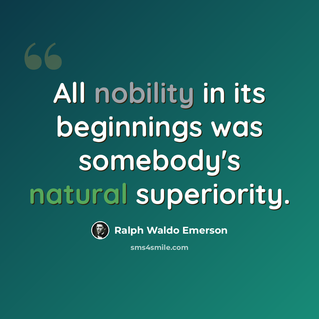 “All nobility in its beginnings was somebody's natural superiority.” quote by Ralph Waldo Emerson