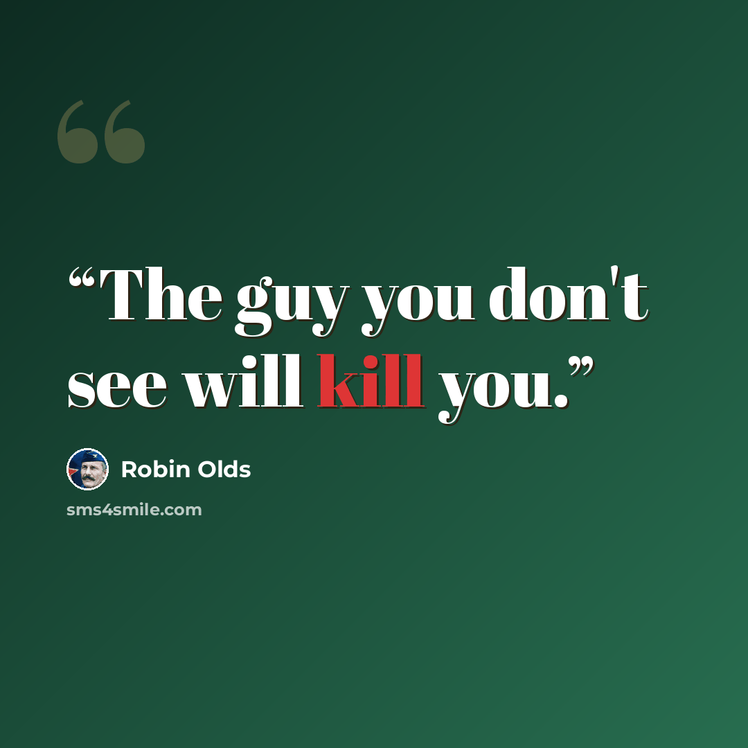 “The guy you don't see will kill you.” quote by Robin Olds