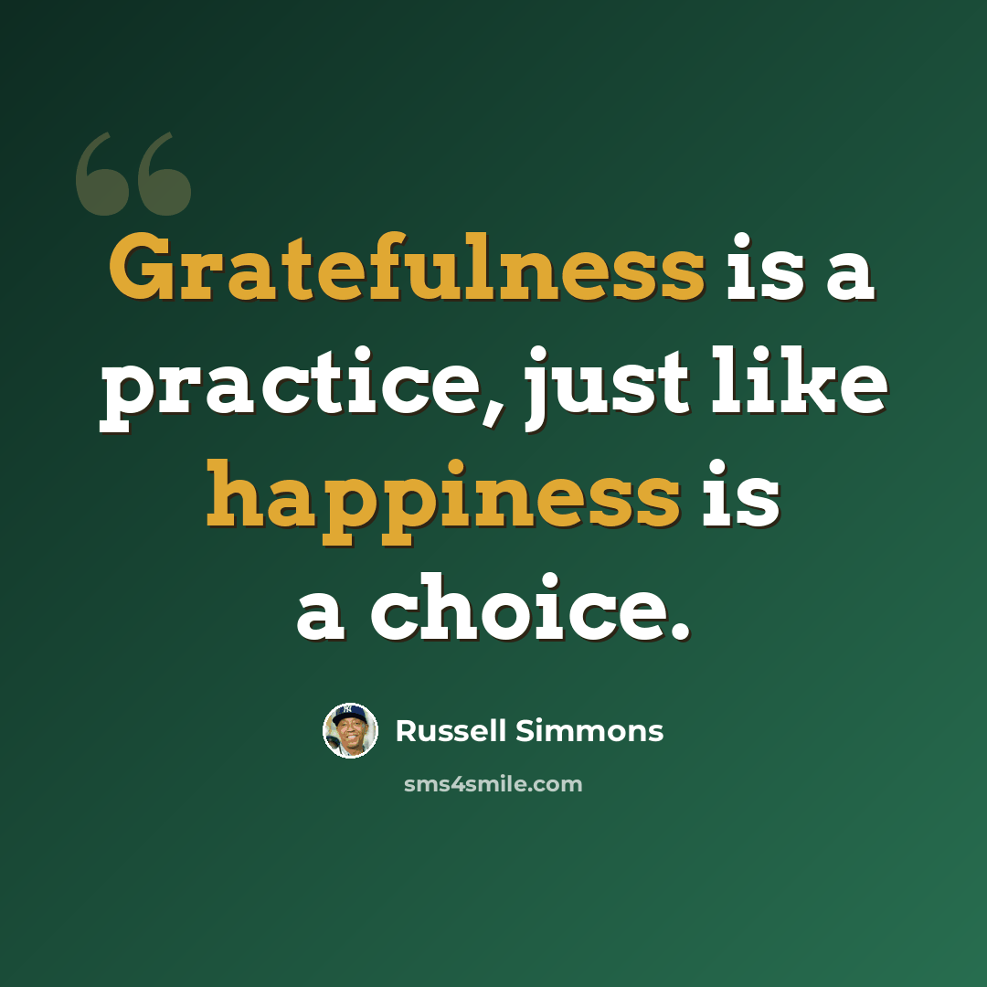 “Gratefulness is a practice, just like happiness is a choice.” quote by Russell Simmons