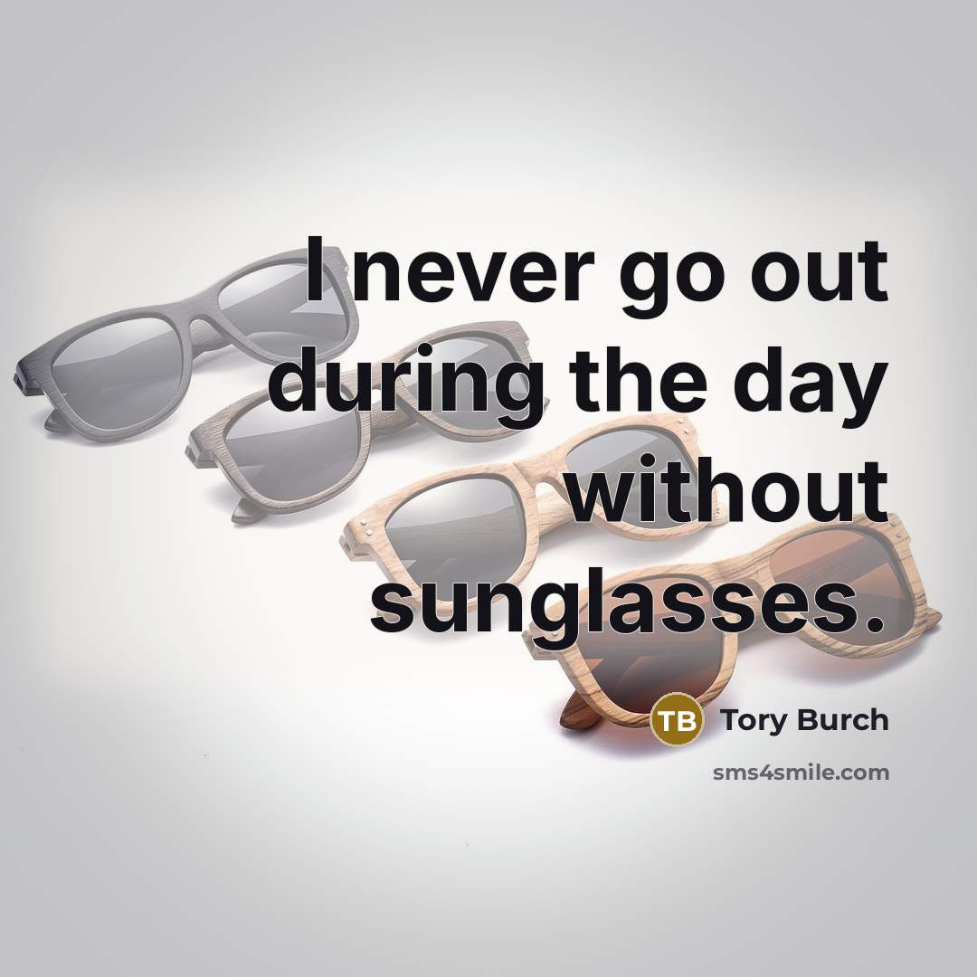 “I never go out during the day without sunglasses.” quote by Tory Burch