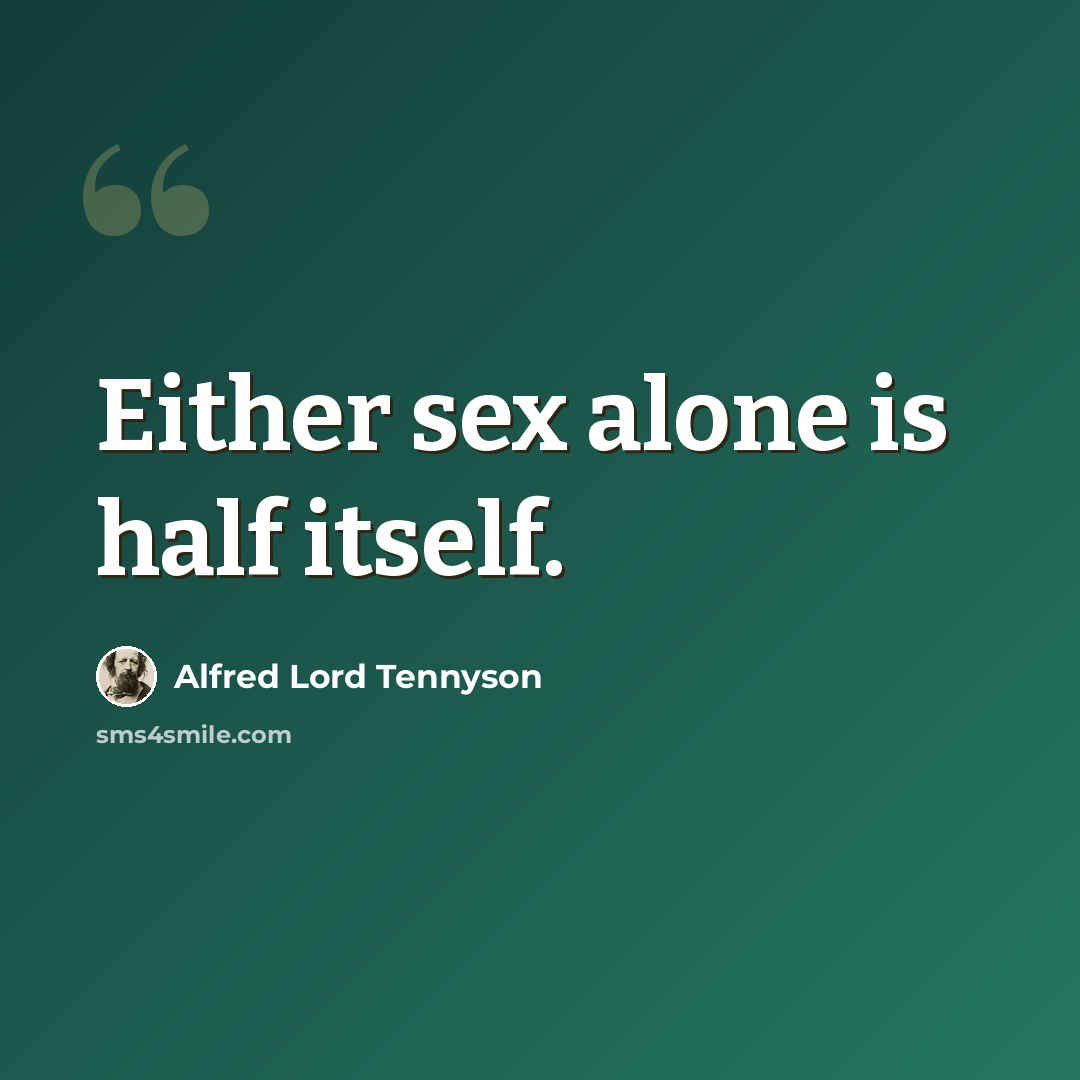 “Either sex alone is half itself.” quote by Alfred Lord Tennyson
