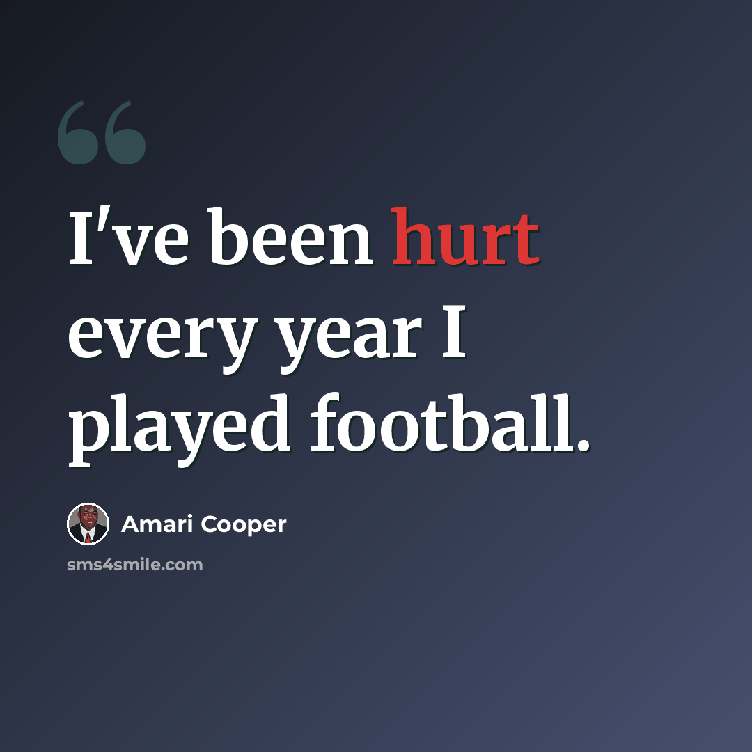 “I've been hurt every year I played football.” quote by Amari Cooper