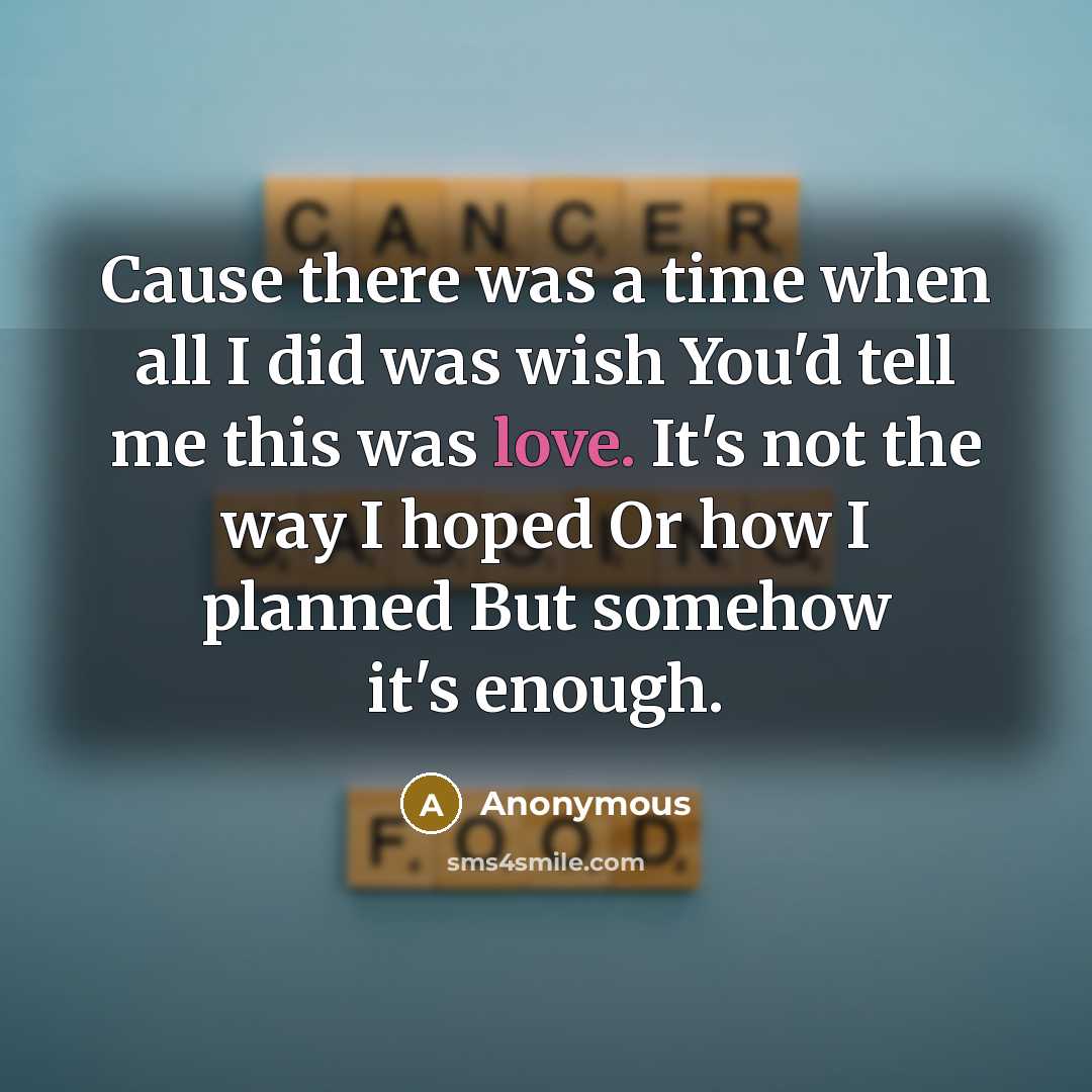 “Cause there was a time when all I did was wish You'd tell me this was love. It's not the way I hoped Or how I planned But somehow it's enough.” quote by Anonymous