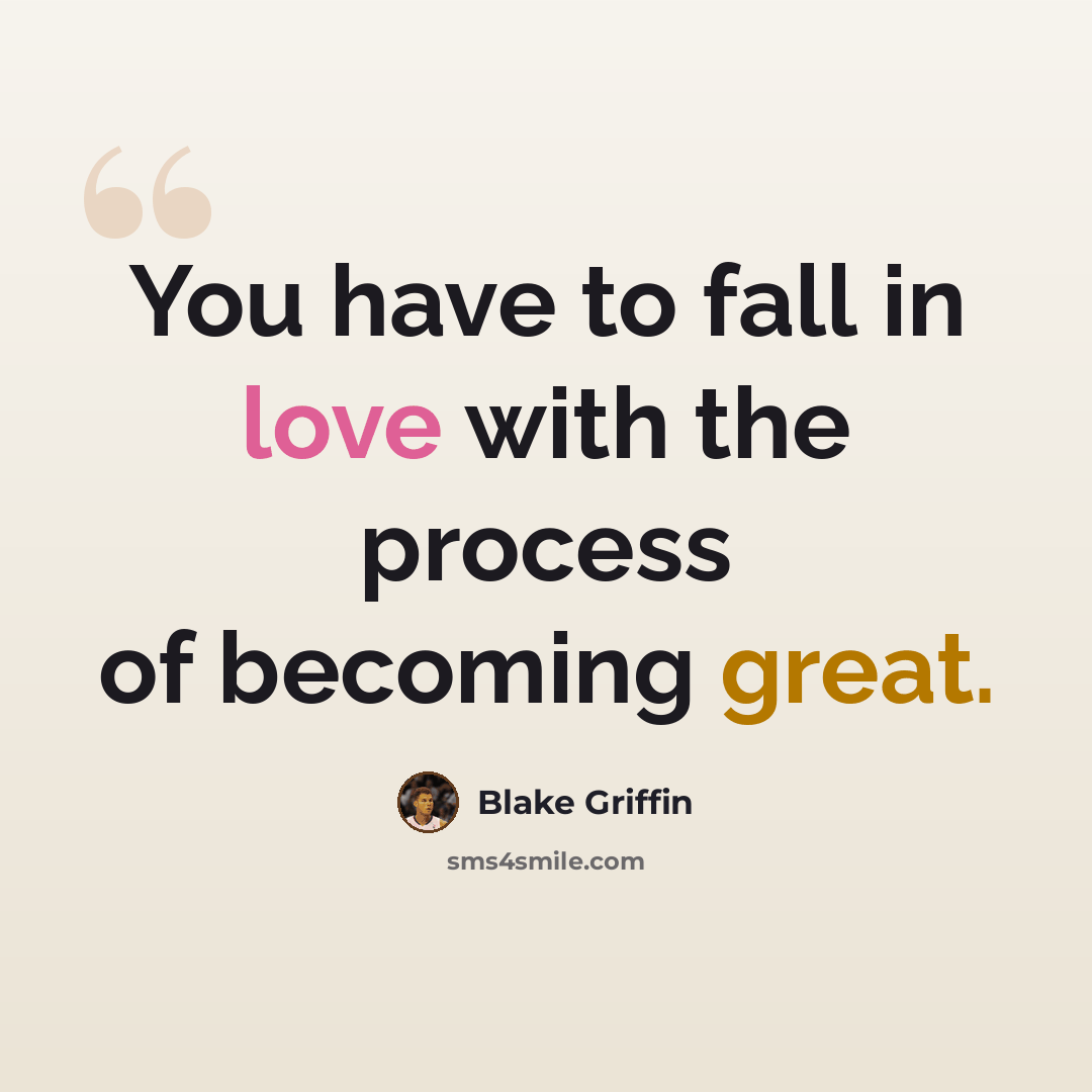 “You have to fall in love with the process of becoming great.” quote by Blake Griffin