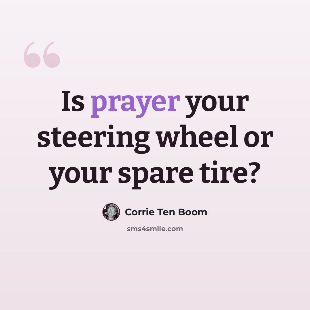 “Is prayer your steering wheel or your spare tire?” quote by Corrie Ten Boom