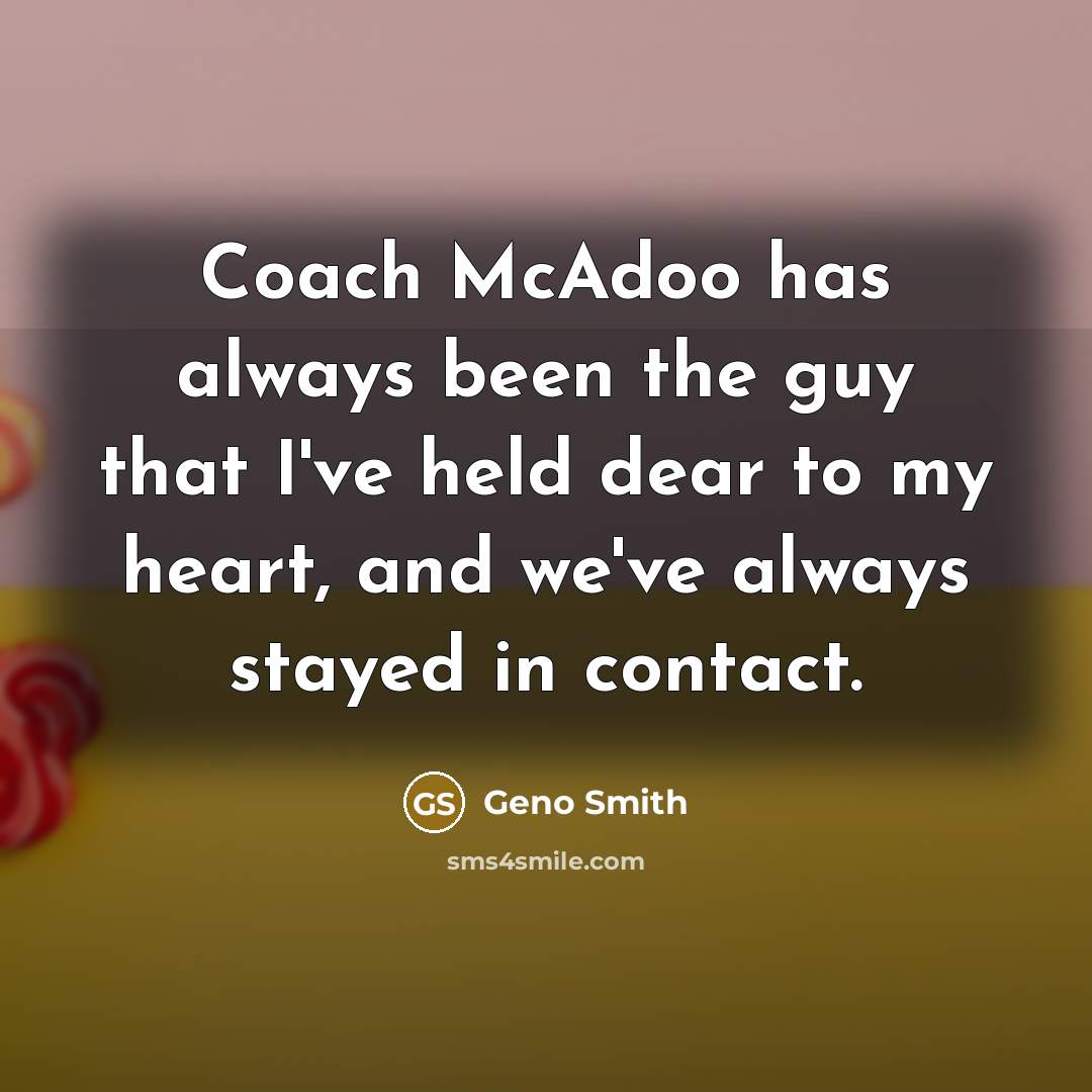 “Coach McAdoo has always been the guy that I've held dear to my heart, and we've always stayed in contact.” quote by Geno Smith