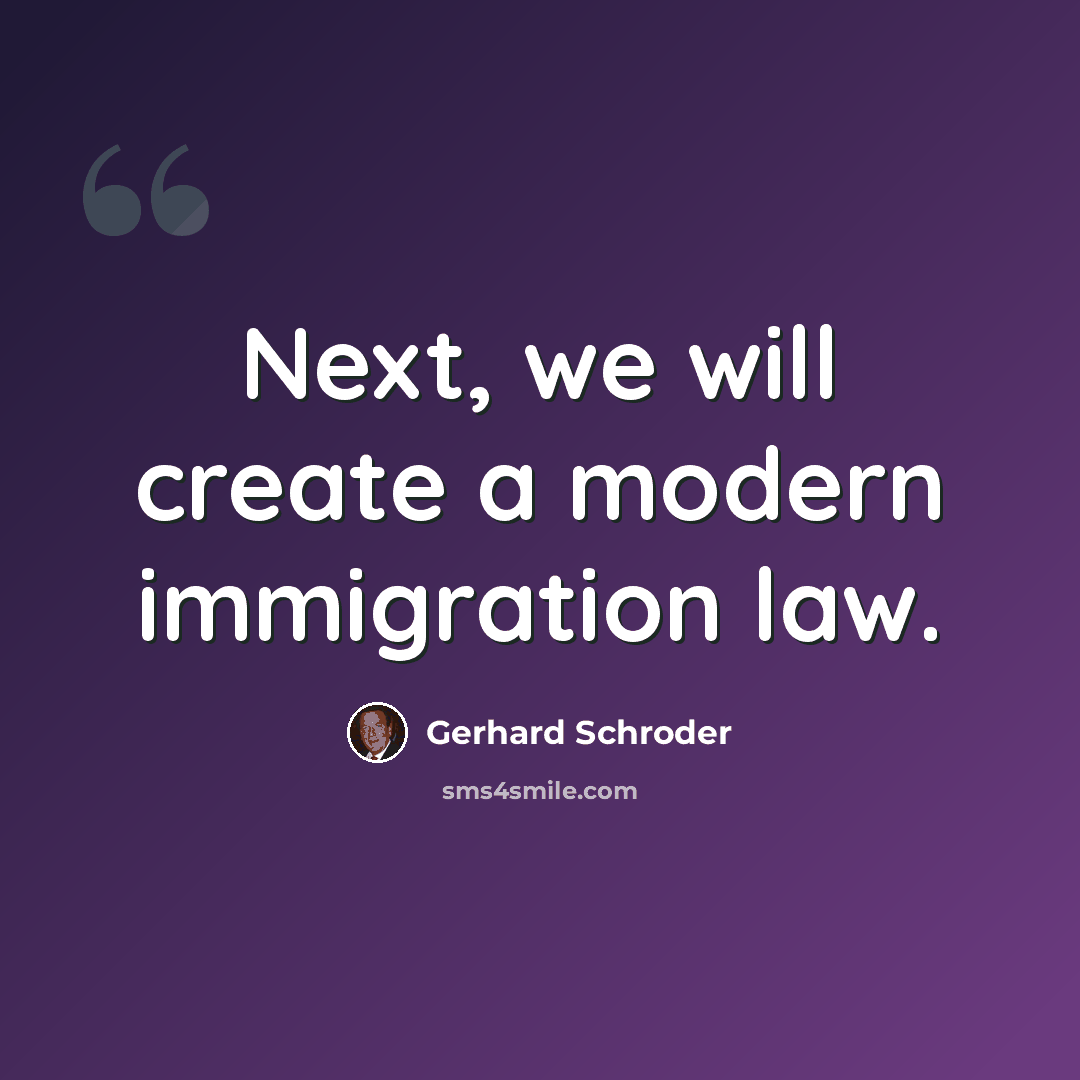 “Next, we will create a modern immigration law.” quote by Gerhard Schroder