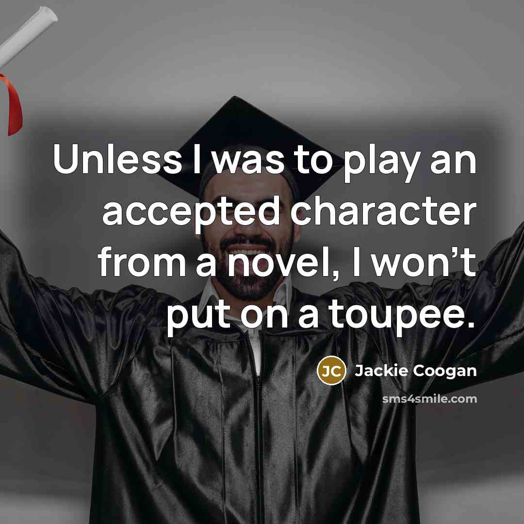“Unless I was to play an accepted character from a novel, I won't put on a toupee.” quote by Jackie Coogan