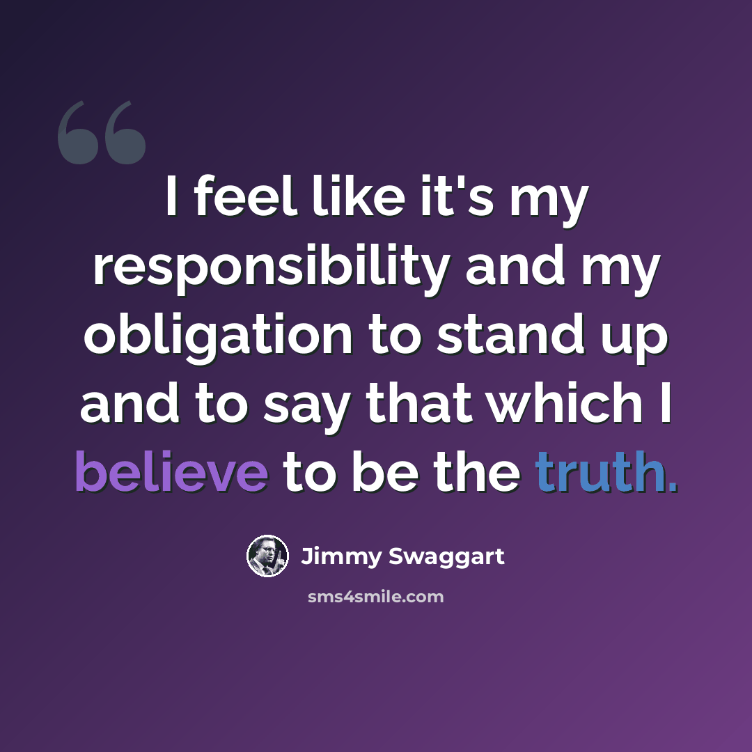 “I feel like it's my responsibility and my obligation to stand up and to say that which I believe to be the truth.” quote by Jimmy Swaggart
