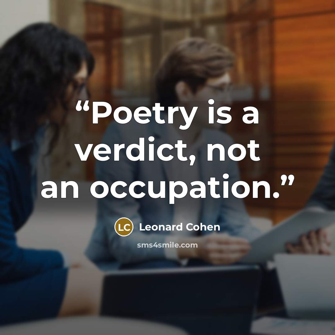 “Poetry is a verdict, not an occupation.” quote by Leonard Cohen