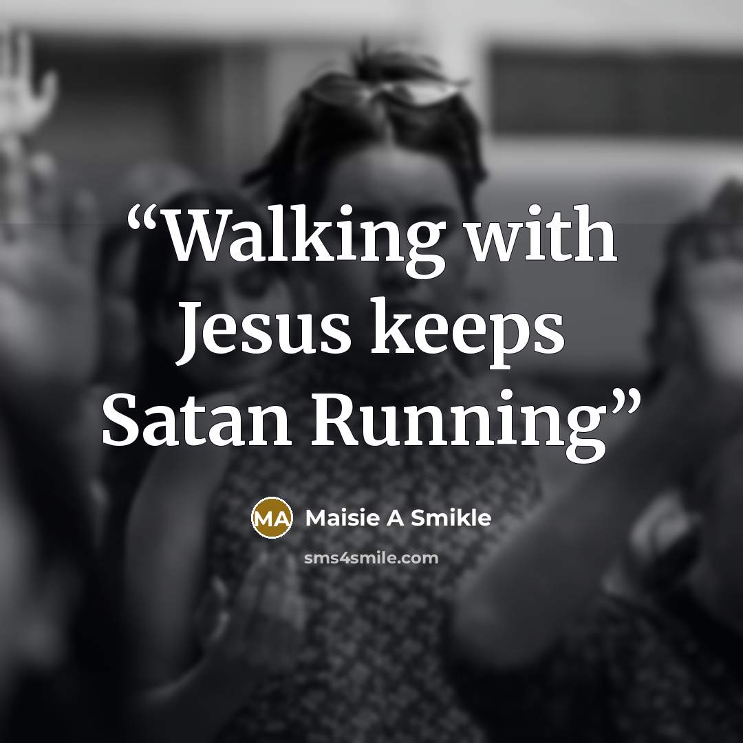 “Walking with Jesus keeps Satan Running” quote by Maisie A Smikle