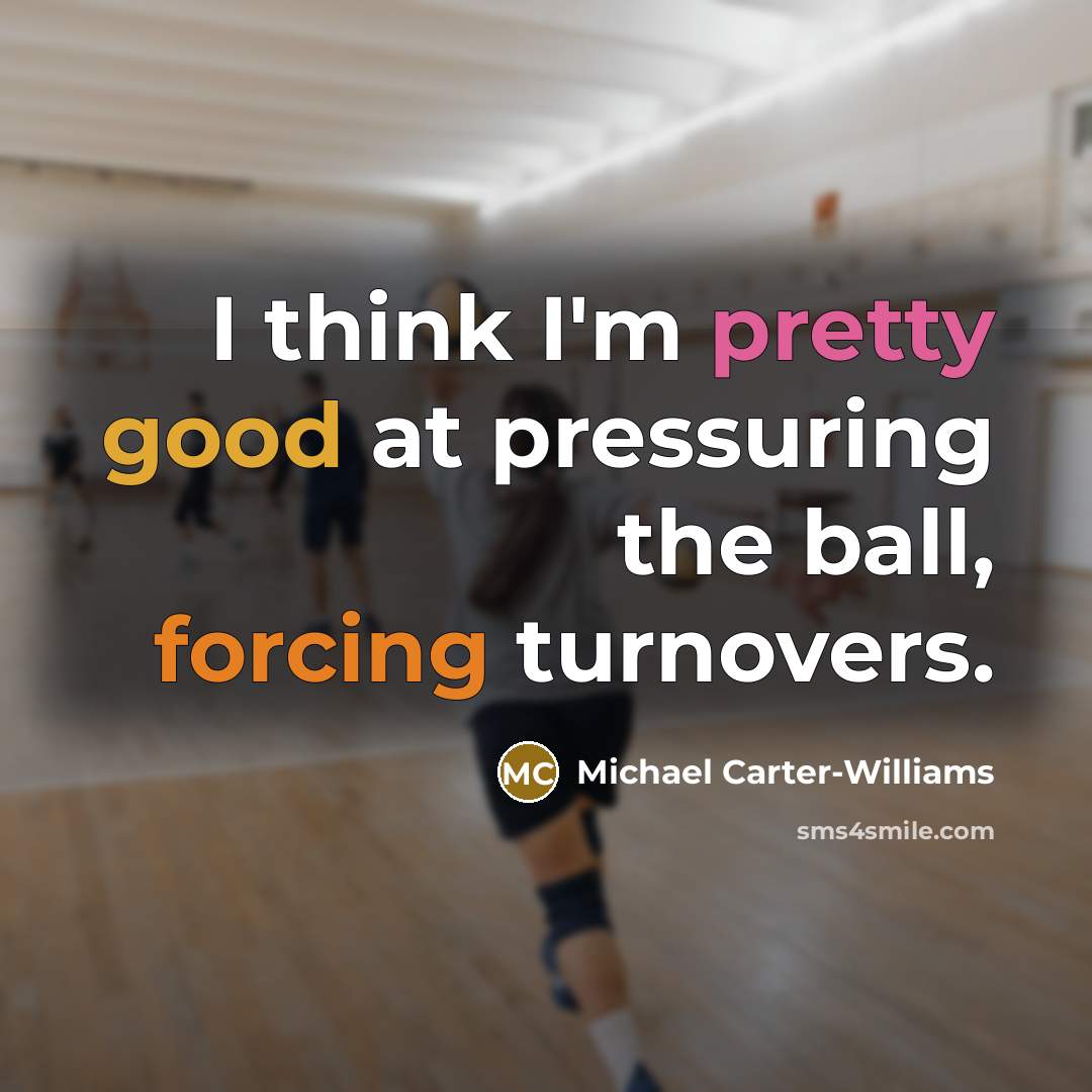 “I think I'm pretty good at pressuring the ball, forcing turnovers.” quote by Michael Carter-Williams