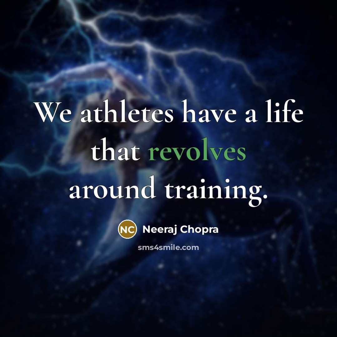 “We athletes have a life that revolves around training.” quote by Neeraj Chopra